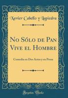 No Sólo de Pan Vive el Hombre: Comedia en Dos Actos y en Prosa 0666402655 Book Cover