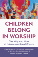 Children Belong in Worship: The Why and How of Intergenerational Church (The Calvin Institute of Christian Worship Liturgical Studies (CICW)) 0802886361 Book Cover