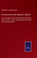 Das harmonische oder allgemeine Alphabet: Zur Transcription fremder Schriftsysteme in lateinische Schrift, zunächst in seiner Anwendung auf die slawische und semitische Sprachen 3375035551 Book Cover
