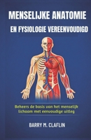 MENSELIJKE ANATOMIE EN FYSIOLOGIE VEREENVOUDIGD: Beheers de basis van het menselijk lichaam met eenvoudige uitleg (Dutch Edition) B0GC7DVZJC Book Cover