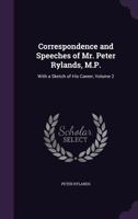 Correspondence and Speeches of Mr. Peter Rylands, M.P.: With a Sketch of His Career, Volume 2 1358691207 Book Cover