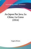 Au Japon Par Java, La Chine, La Coree (1914) 1167616332 Book Cover