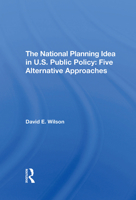 The National Planning Idea in U.S. Public Policy: Five Alternative Approaches 0367294249 Book Cover