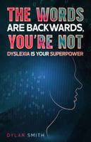 The Words Are Backwards, You're Not: Dyslexia Is Your Superpower B0GNL7TLG4 Book Cover