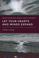 Let Your Hearts and Minds Expand: Reflections on Faith, Reason, Charity, and Beauty 0842529764 Book Cover