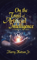 On the Trail of Artificial Intelligence: A Technical Novel 1663258686 Book Cover