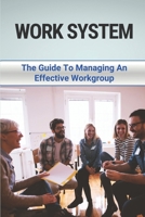 Work System: The Guide To Managing An Effective Workgroup: Learn About Workgroup B096TN7TM7 Book Cover