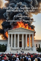 How The U.S. Supreme Court Has Made You Less Safe!: A Distortion of Constitutional Proportions 0996755039 Book Cover