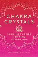 Chakra Crystals: A Beginner's Guide to Self-Healing with Chakra Stones 1638070148 Book Cover
