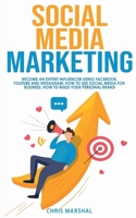 Social Media Marketing: Become an Expert Influencer Using Facebook, Youtube, and Instagram; How to Use Social Media for Business; How to Build Your Personal Brand 180222257X Book Cover