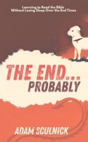 The End... Probably: Learning to Read the Bible Without Losing Sleep Over the End Times B0FJYFP332 Book Cover
