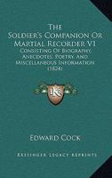 The Soldier's Companion Or Martial Recorder V1: Consisting Of Biography, Anecdotes, Poetry, And Miscellaneous Information 1165814110 Book Cover