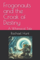 Frogonauts and the Croak of Destiny: A Whimsical Tale (Whimsical Tales Series) B0FCFPHG8J Book Cover