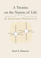 A Treatise on the Nature of Life: A Cartesian Perspective 0692968148 Book Cover