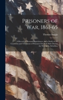 Prisoners of War, 1861-65: A Record of Personal Experiences, and a Study of the Condition and Treatment of Prisoners On Both Sides During the War of the Rebellion 1021116076 Book Cover