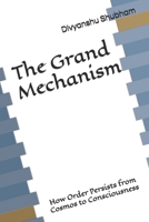 The Grand Mechanism: How Order Persists from Cosmos to Consciousness (The Order Trilogy: Structure · Action · Continuity) B0GKXQH5NF Book Cover