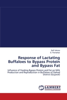 Response of Lactating Buffaloes to Bypass Protein and Bypass Fat: Influence of Feeding Bypass Protein and Fat on Milk Production and Reproduction in Buffaloes of Dahod District 3659116181 Book Cover