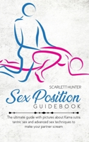 Sex Position Guidebook: The ultimate guide with pictures about Kama sutra, tantric sex and advanced sex techniques to make your partner scream 1802662626 Book Cover