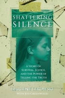 Shattering Silence: A Story of Survival, Justice, and the Power of Telling the Truth 1958472417 Book Cover