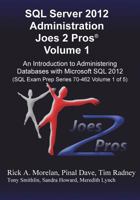 SQL Server 2012 Administration Joes 2 Pros Volume 1: An Introduction to Administering Databases with Microsoft SQL 2012 (SQL Exam Prep Series 70-462, #1) 1939666201 Book Cover