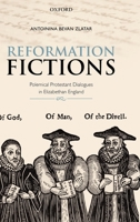 Reformation Fictions: Polemical Protestant Dialogues in Elizabethan England 019960469X Book Cover