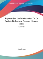 Rapport Sur L'Administration De La Societe De Lecture Pendant L'Annee 1885 1160238413 Book Cover