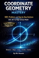 Coordinate Geometry Mastery: 500+ Problems with Step-by-Step Solutions for SAT, ACT & High School Math | Distance, Slope, Lines, Circles &Conics B0GWWX4T4P Book Cover