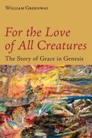 For the Love of All Creatures: The Story of Grace in Genesis 0802872913 Book Cover
