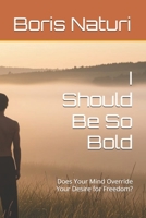 I Should Be So Bold: Does Your Mind Override Your Desire for Freedom? B0GFDKQP6Y Book Cover