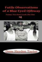 Futile Observations of a Blue-Eyed Ojibway: Funny You Don't Look Like One (Adventures of a Blue-eyed Ojibway: Funny You Don't Look Like One 4) 1894778162 Book Cover