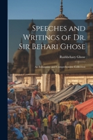 Speeches and Writings of Dr. Sir Behari Ghose: An Exhaustive and Comprehensive Collection 1021405531 Book Cover