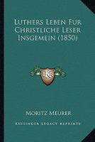 Luthers Leben Fur Christliche Leser Insgemein (1850) 1166320278 Book Cover