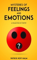 MYSTERIES OF FEELINGS AND EMOTIONS: A COLLECTION OF POETRY B08GB253VD Book Cover