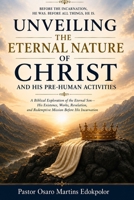 Unveiling the Eternal Nature of Christ and His Pre-Human Activities B0H9G4HDQ1 Book Cover