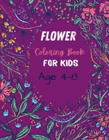 Flower Coloring Book For Kids Age 4-8: Cute Coloring Pages With Flowers For Girls and Boys And More. Flower Coloring Pages For Kids. B08TQ7DSX1 Book Cover