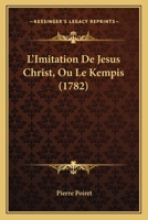 L'imitation De Jesus-christ, Ou Le Kempis: Approprié À Toutes Les Communions Chrétiennes... 1166320537 Book Cover