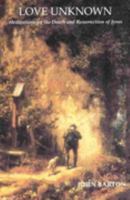 Love Unknown: Meditations on the Death and Resurrection of Jesus 0664251390 Book Cover