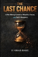 THE LAST CHANCE: A No-Mercy Creed to Wealth, Focus, and Self-Respect B0GVQCDC36 Book Cover