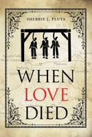 When Love Died: The True Story of the Brutal Murder of a War of 1812 Hero that Involved Greed, Lies and Treachery B0CBL5439P Book Cover