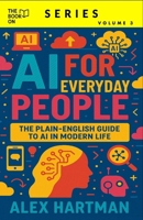 The Book On AI for Everyday People (The Book On Series) B0FCXRWMF3 Book Cover