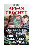 Afgan Crochet: 7 Interesting Afghan Projects to Make in Less Than a Day: (DIY, Needlework, Crochet Patterns) 1543224679 Book Cover