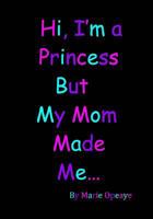 Hi I'm a Princess but My Mom Made Me... 1546520473 Book Cover