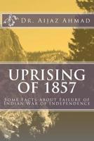 Uprising of 1857: Some Facts about Failure of Indian War of Independence 1508550727 Book Cover