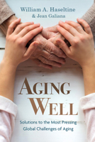 Aging Well: Solutions to the Most Pressing Global Challenges of Aging 162634695X Book Cover