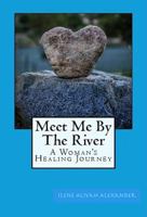 Meet Me By The River: A Woman"s Healing Journey 0985960795 Book Cover