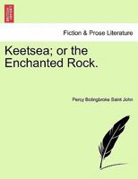 Keetsea; or the Enchanted Rock. 1241185182 Book Cover