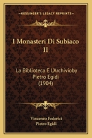 I Monasteri Di Subiaco II: La Biblioteca E L'Archivioby Pietro Egidi (1904) 1166798585 Book Cover