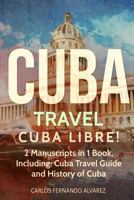Cuba Travel: Cuba Libre! 2 Manuscripts in 1 Book, Including: Cuba Travel Guide and History of Cuba 1985192233 Book Cover