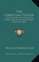 The Christian psalter: a collection of psalms and hymns for social and private worship 1178278794 Book Cover