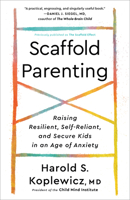 Scaffold Parenting: Raising Resilient, Self-Reliant, and Secure Kids in an Age of Anxiety 0593139364 Book Cover